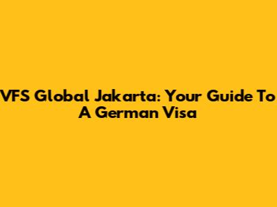 VFS Global Jakarta: Your Guide To A German Visa
