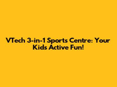 VTech 3-in-1 Sports Centre: Your Kid's Active Fun!