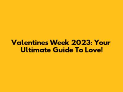 Valentine's Week 2023: Your Ultimate Guide To Love!