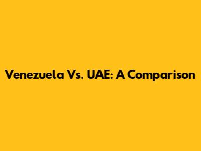 Venezuela Vs. UAE: A Comparison
