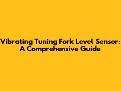 Vibrating Tuning Fork Level Sensor: A Comprehensive Guide