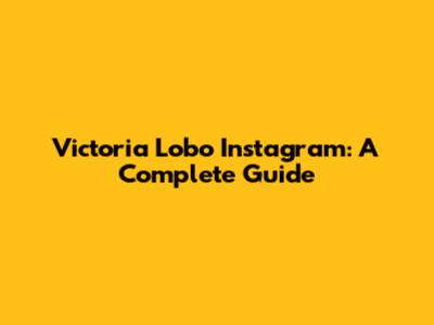 Victoria Lobo Instagram: A Complete Guide