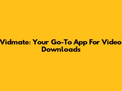 Vidmate: Your Go-To App For Video Downloads