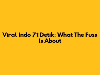 Viral Indo 71 Detik: What The Fuss Is About