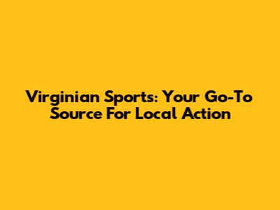 Virginian Sports: Your Go-To Source For Local Action