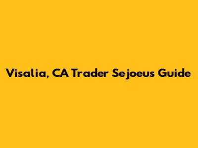 Visalia, CA Trader Sejoeu's Guide