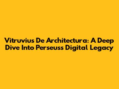 Vitruvius' De Architectura: A Deep Dive Into Perseus's Digital Legacy