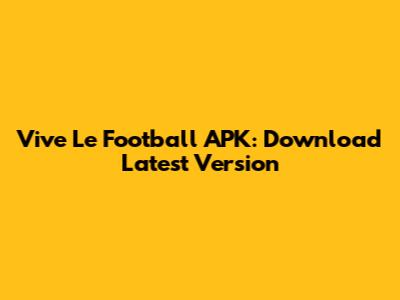 Vive Le Football APK: Download Latest Version