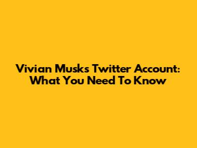 Vivian Musk's Twitter Account: What You Need To Know