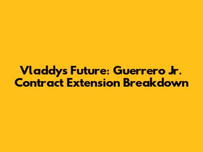 Vladdy's Future: Guerrero Jr. Contract Extension Breakdown