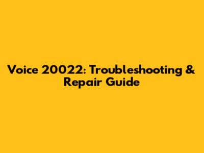 Voice 20022: Troubleshooting & Repair Guide