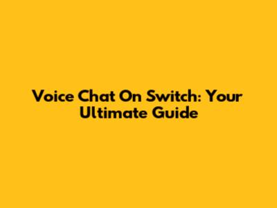 Voice Chat On Switch: Your Ultimate Guide
