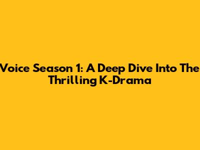 Voice Season 1: A Deep Dive Into The Thrilling K-Drama