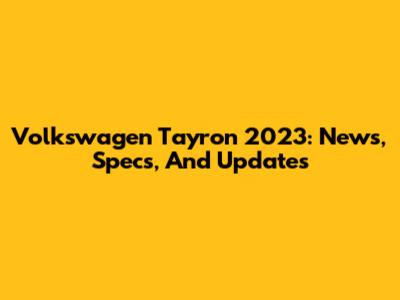 Volkswagen Tayron 2023: News, Specs, And Updates