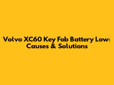 Volvo XC60 Key Fob Battery Low: Causes & Solutions