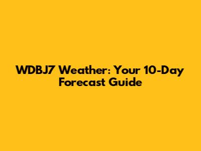 WDBJ7 Weather: Your 10-Day Forecast Guide