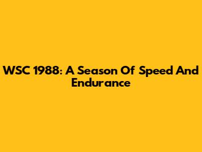 WSC 1988: A Season Of Speed And Endurance
