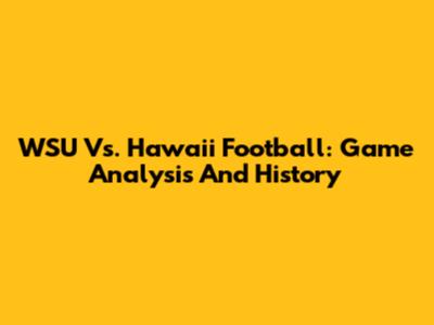 WSU Vs. Hawaii Football: Game Analysis And History