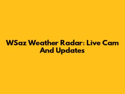 WSaz Weather Radar: Live Cam And Updates