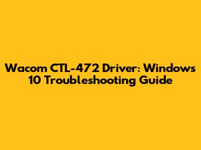 Wacom CTL-472 Driver: Windows 10 Troubleshooting Guide