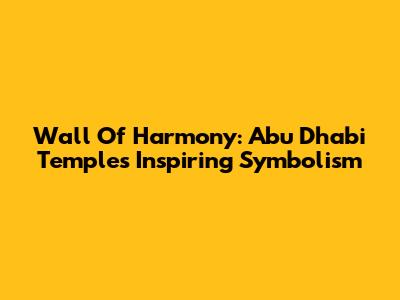 Wall Of Harmony: Abu Dhabi Temple's Inspiring Symbolism