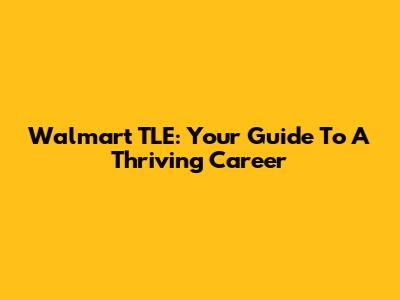 Walmart TLE: Your Guide To A Thriving Career