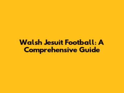 Walsh Jesuit Football: A Comprehensive Guide