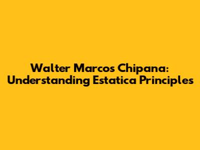 Walter Marcos Chipana: Understanding Estatica Principles