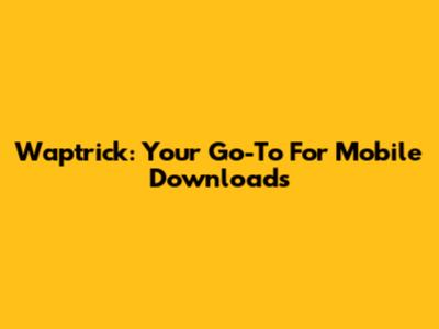 Waptrick: Your Go-To For Mobile Downloads
