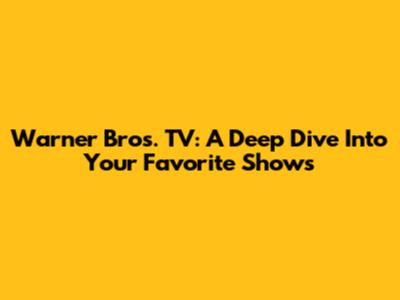 Warner Bros. TV: A Deep Dive Into Your Favorite Shows