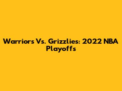 Warriors Vs. Grizzlies: 2022 NBA Playoffs