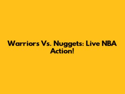 Warriors Vs. Nuggets: Live NBA Action!