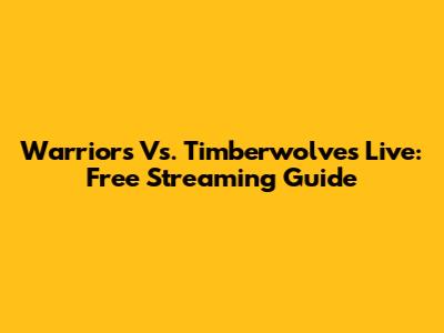 Warriors Vs. Timberwolves Live: Free Streaming Guide