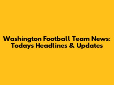 Washington Football Team News: Today's Headlines & Updates