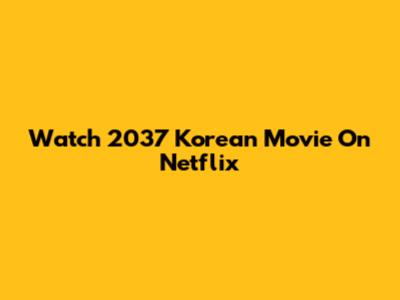 Watch '2037' Korean Movie On Netflix