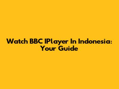 Watch BBC IPlayer In Indonesia: Your Guide