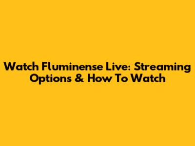Watch Fluminense Live: Streaming Options & How To Watch