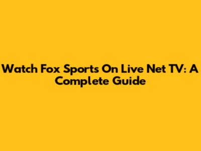 Watch Fox Sports On Live Net TV: A Complete Guide