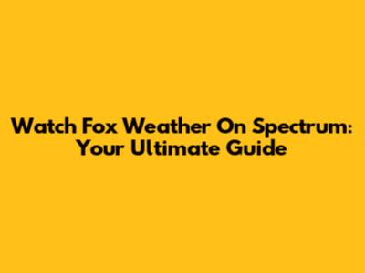 Watch Fox Weather On Spectrum: Your Ultimate Guide