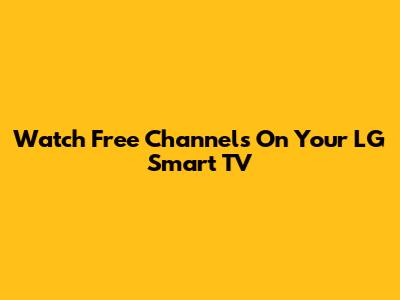 Watch Free Channels On Your LG Smart TV