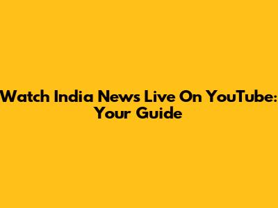 Watch India News Live On YouTube: Your Guide