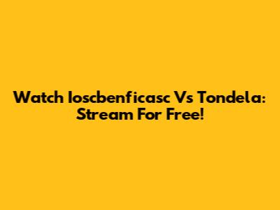 Watch Ioscbenficasc Vs Tondela: Stream For Free!
