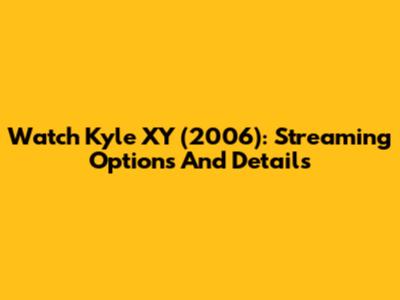 Watch Kyle XY (2006): Streaming Options And Details