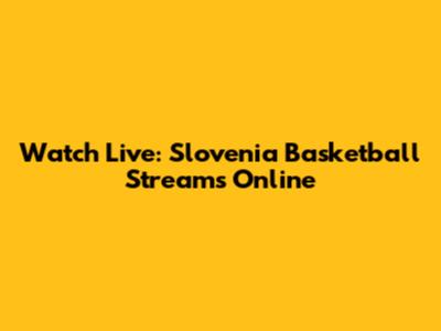 Watch Live: Slovenia Basketball Streams Online