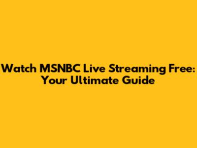 Watch MSNBC Live Streaming Free: Your Ultimate Guide