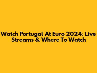 Watch Portugal At Euro 2024: Live Streams & Where To Watch