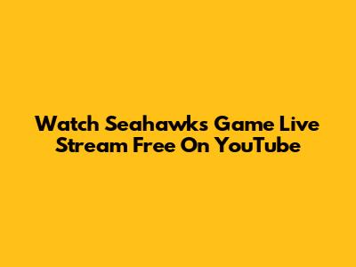 Watch Seahawks Game Live Stream Free On YouTube