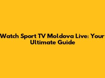 Watch Sport TV Moldova Live: Your Ultimate Guide