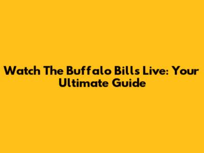 Watch The Buffalo Bills Live: Your Ultimate Guide