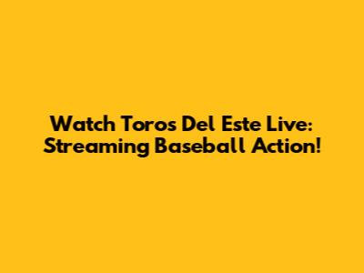Watch Toros Del Este Live: Streaming Baseball Action!